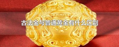 ​古法金与普通黄金有什么区别