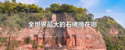 ​全世界最大的石佛像在哪
