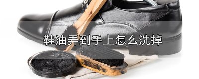 ​鞋油弄到手上怎么洗掉