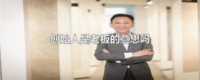 ​创始人是老板的意思吗