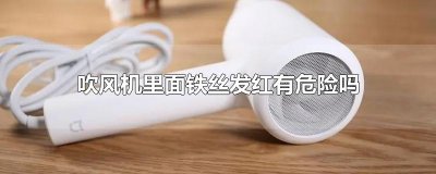 ​吹风机里面铁丝发红有危险吗