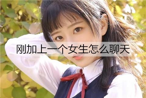 刚加上一个女生怎么聊天1