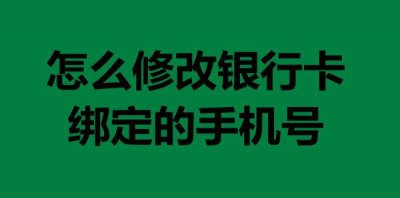 ​怎么修改银行卡绑定的手机号