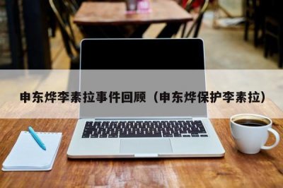 ​申东烨李素拉事件回顾（申东烨保护李素拉）