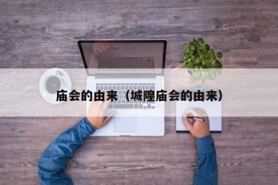 庙会的由来(城隍庙会的由来)