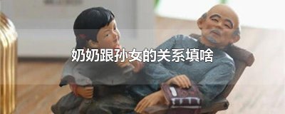 ​奶奶跟孙女的关系填啥