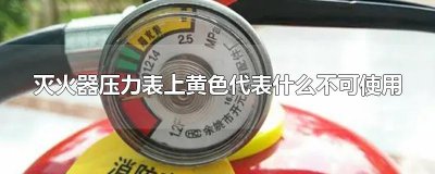 ​灭火器压力表上黄色代表什么不可使用