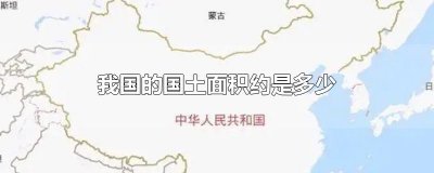 ​我国的国土面积约是多少