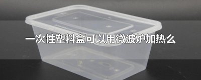 ​一次性塑料盒可以用微波炉加热么