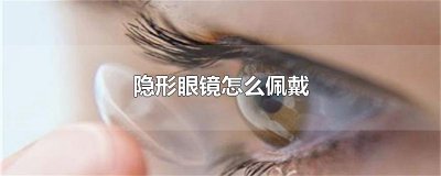 ​隐形眼镜怎么佩戴