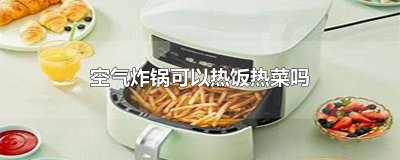 ​空气炸锅可以热饭热菜吗