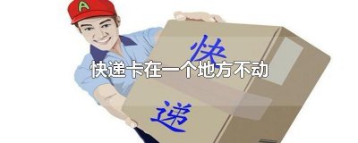 快递卡在一个地方不动 可能是因为交通原因、遭遇自然灾害、快递没发货或者快递