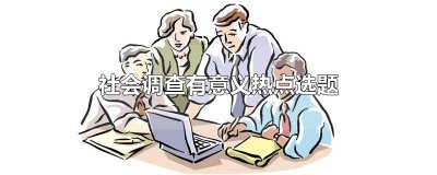 社会调查有意义热点选题